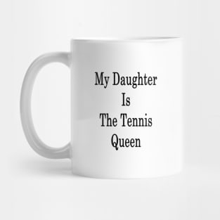 My Daughter Is The Tennis Queen Mug